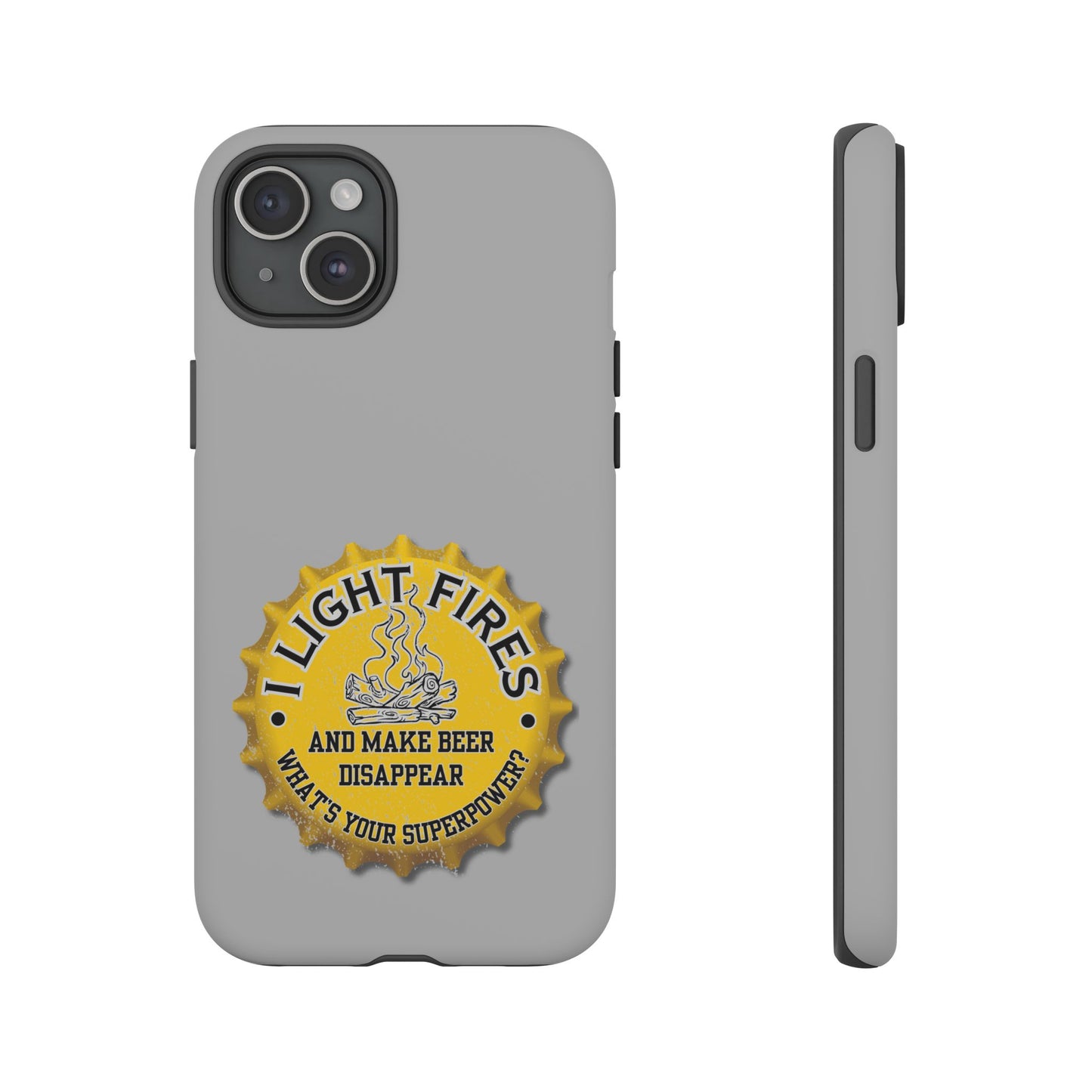 Cell Phone Case | I Light Fires and Make Beer Disappear | For iPhone, Samsung Galaxy, and Google Pixel