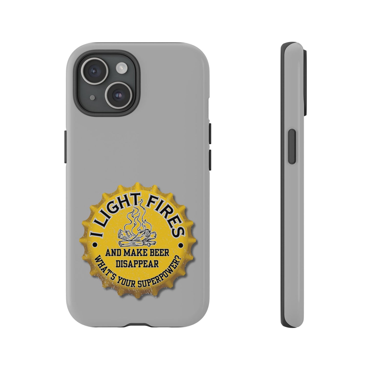 Cell Phone Case | I Light Fires and Make Beer Disappear | For iPhone, Samsung Galaxy, and Google Pixel