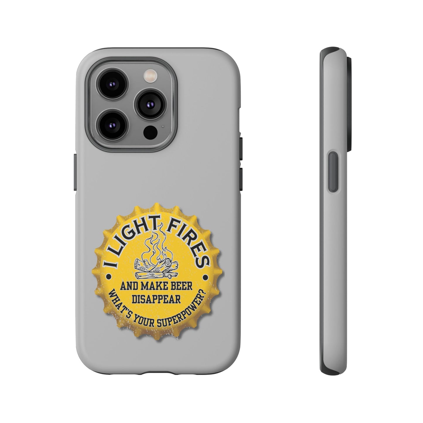 Cell Phone Case | I Light Fires and Make Beer Disappear | For iPhone, Samsung Galaxy, and Google Pixel