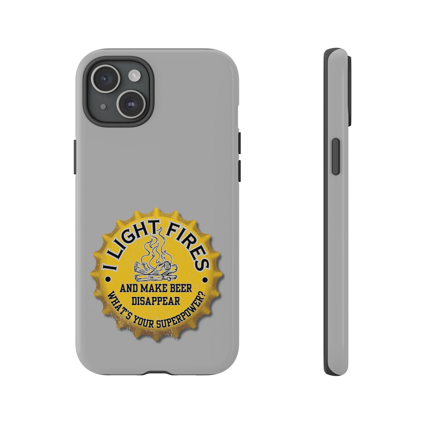 Cell Phone Case | I Light Fires and Make Beer Disappear | For iPhone, Samsung Galaxy, and Google Pixel