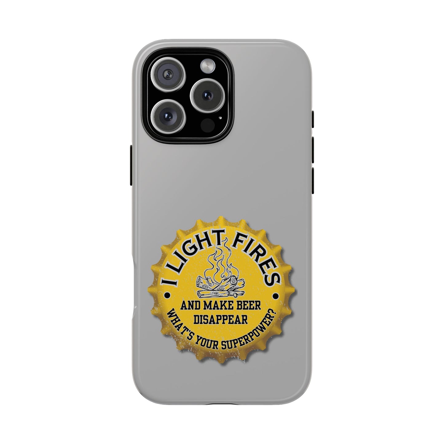 Cell Phone Case | I Light Fires and Make Beer Disappear | For iPhone, Samsung Galaxy, and Google Pixel