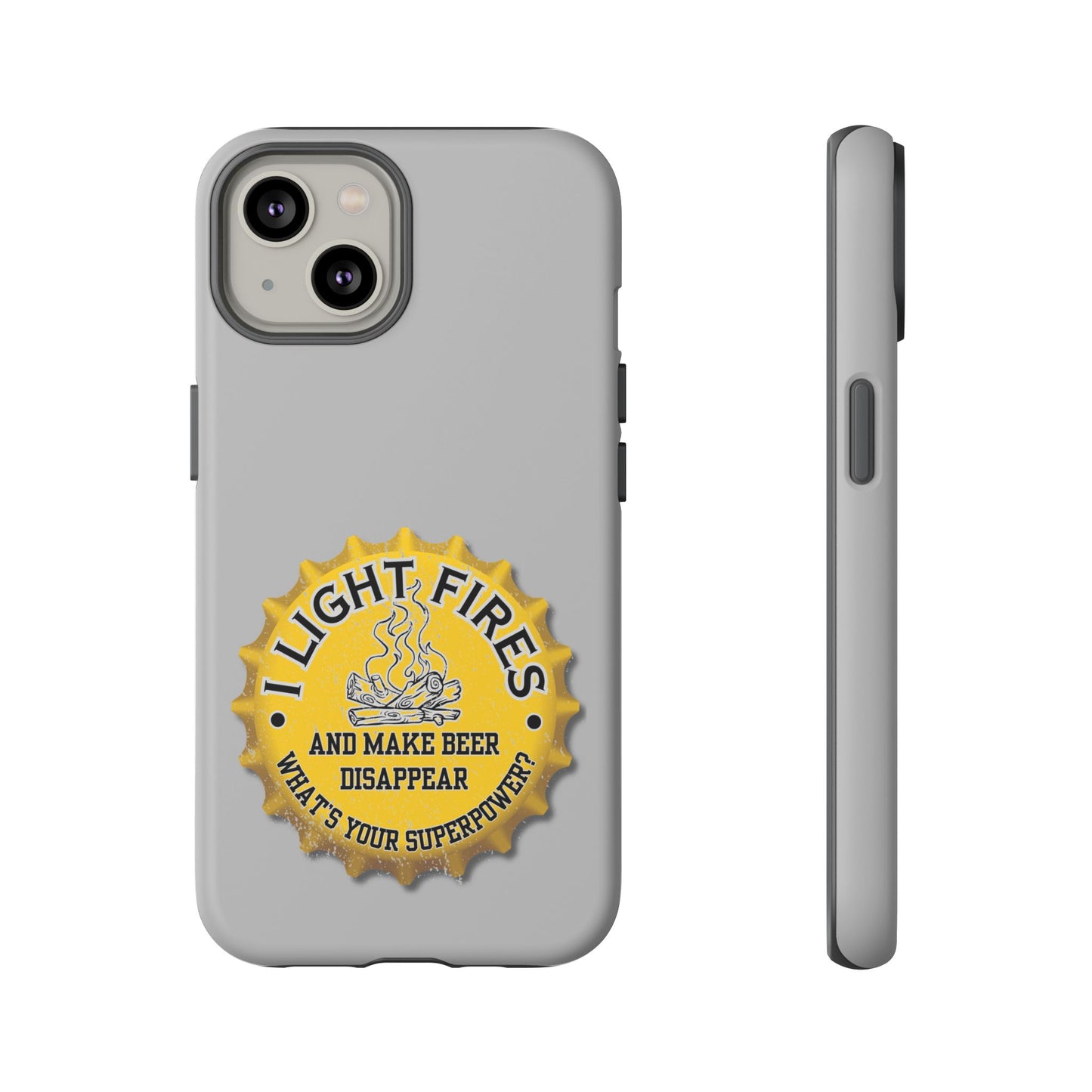 Cell Phone Case | I Light Fires and Make Beer Disappear | For iPhone, Samsung Galaxy, and Google Pixel