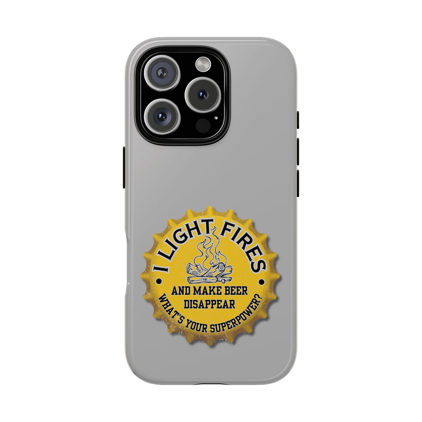 Cell Phone Case | I Light Fires and Make Beer Disappear | For iPhone, Samsung Galaxy, and Google Pixel
