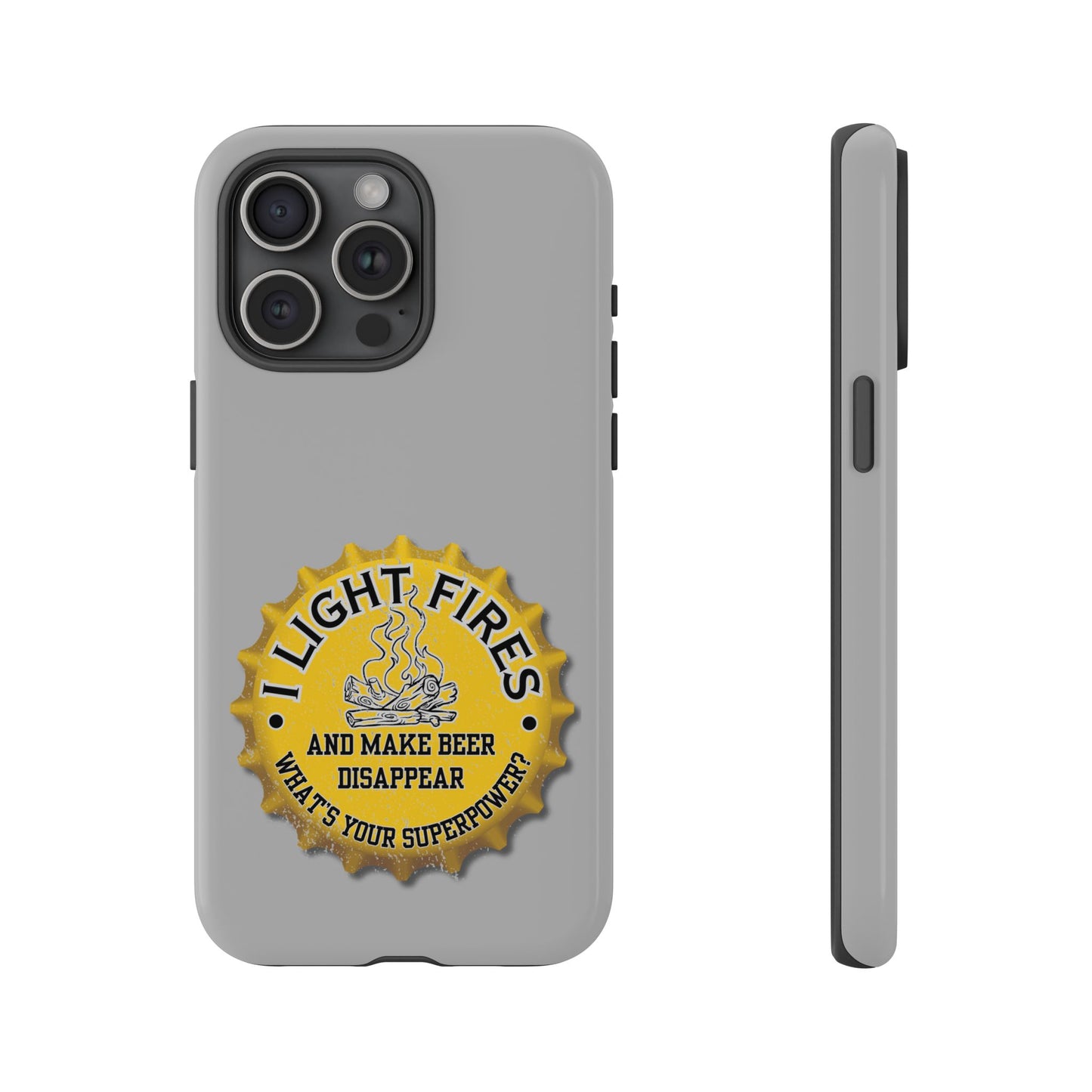 Cell Phone Case | I Light Fires and Make Beer Disappear | For iPhone, Samsung Galaxy, and Google Pixel