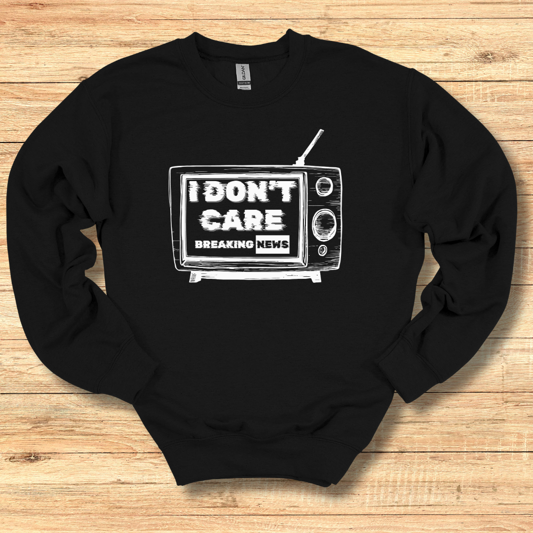 Breaking News, I Don't Care Sweatshirt | Funny Shirts