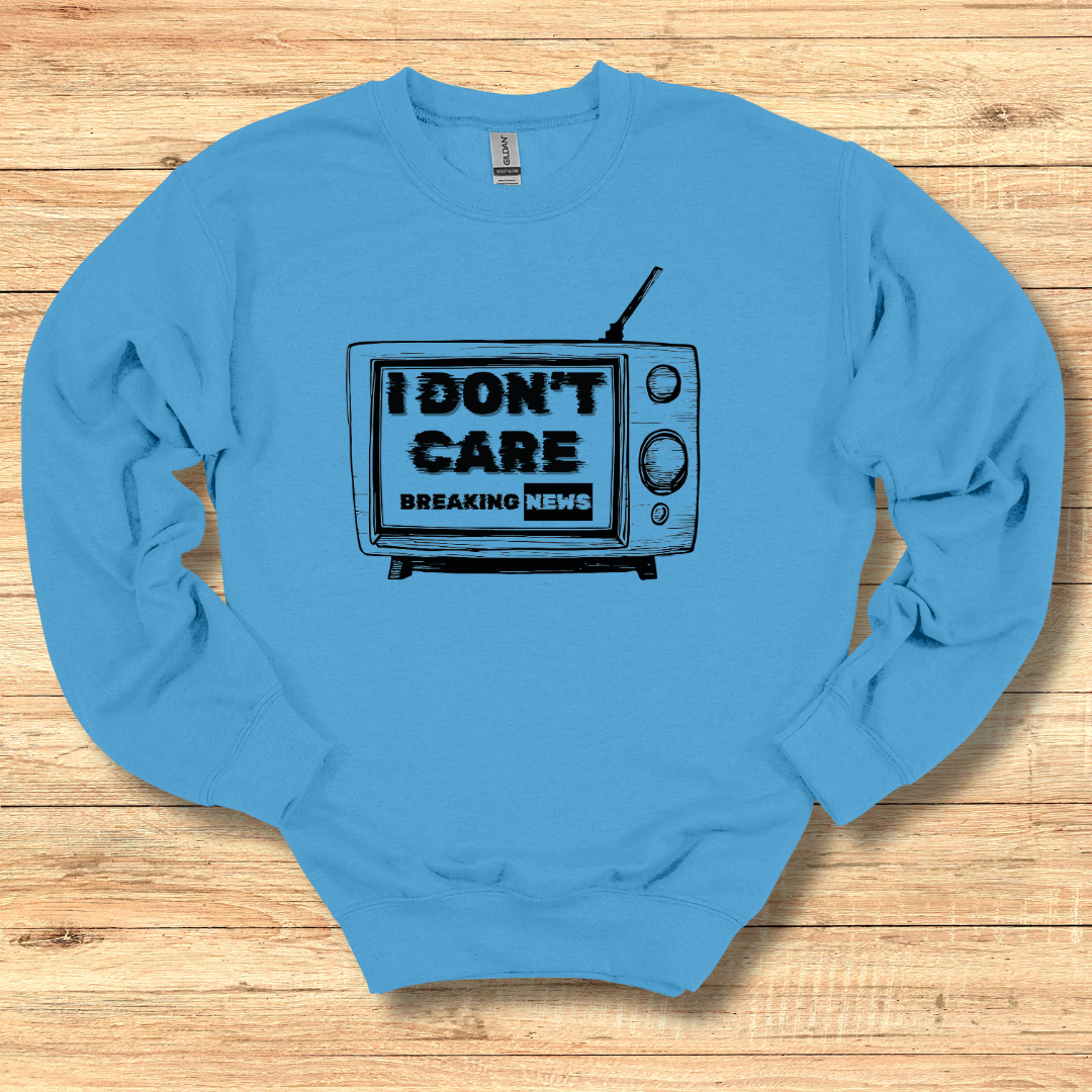 Breaking News, I Don't Care Sweatshirt | Funny Shirts