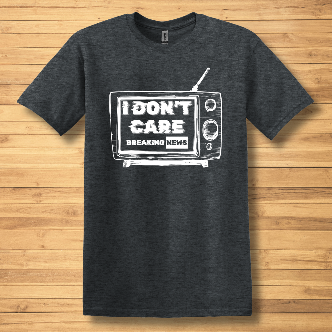 Breaking News, I Don't Care T-Shirt | Funny T-shirts