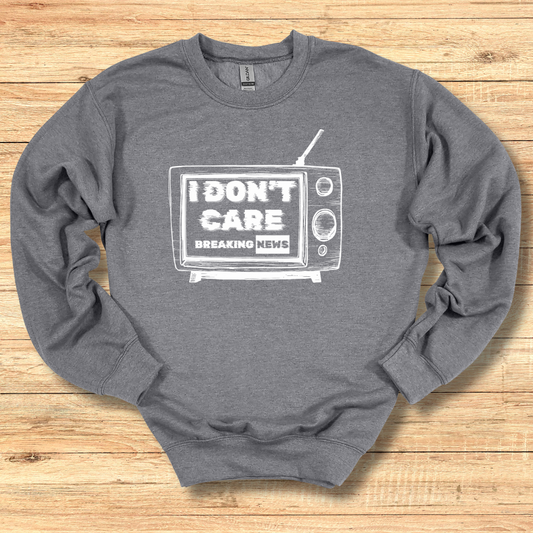 Breaking News, I Don't Care Sweatshirt | Funny Shirts