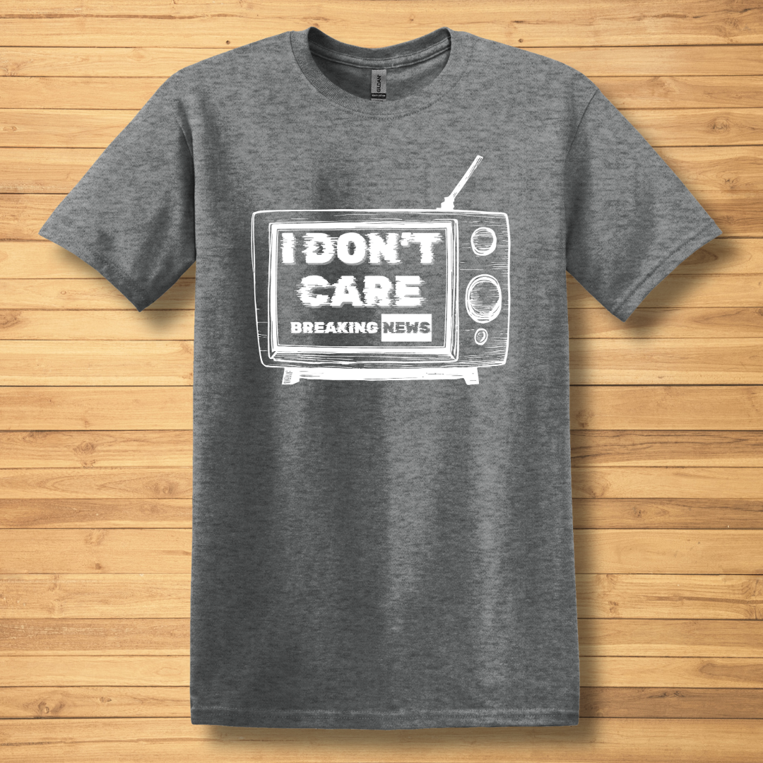 Breaking News, I Don't Care T-Shirt | Funny T-shirts