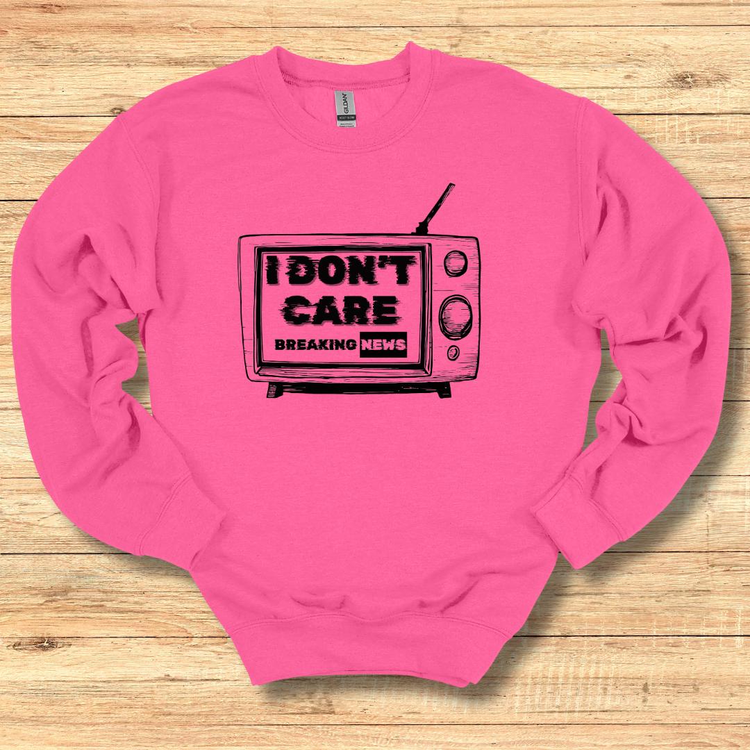 Breaking News, I Don't Care Sweatshirt | Funny Shirts