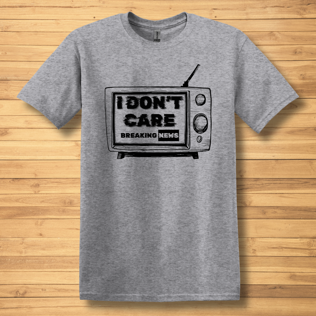 Breaking News, I Don't Care T-Shirt | Funny T-shirts
