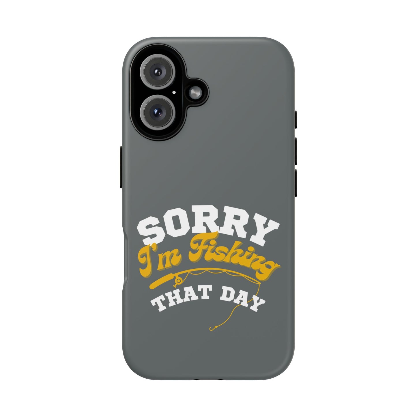 Cell Phone Case | Sorry I'm Fishing That Day | For iPhone, Samsung Galaxy, and Google Pixel