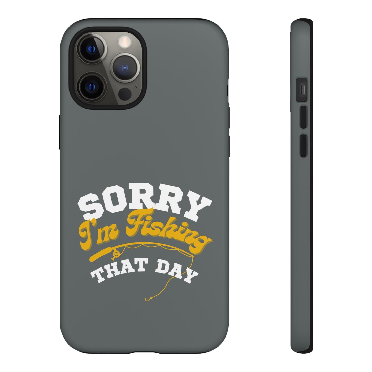 Cell Phone Case | Sorry I'm Fishing That Day | For iPhone, Samsung Galaxy, and Google Pixel