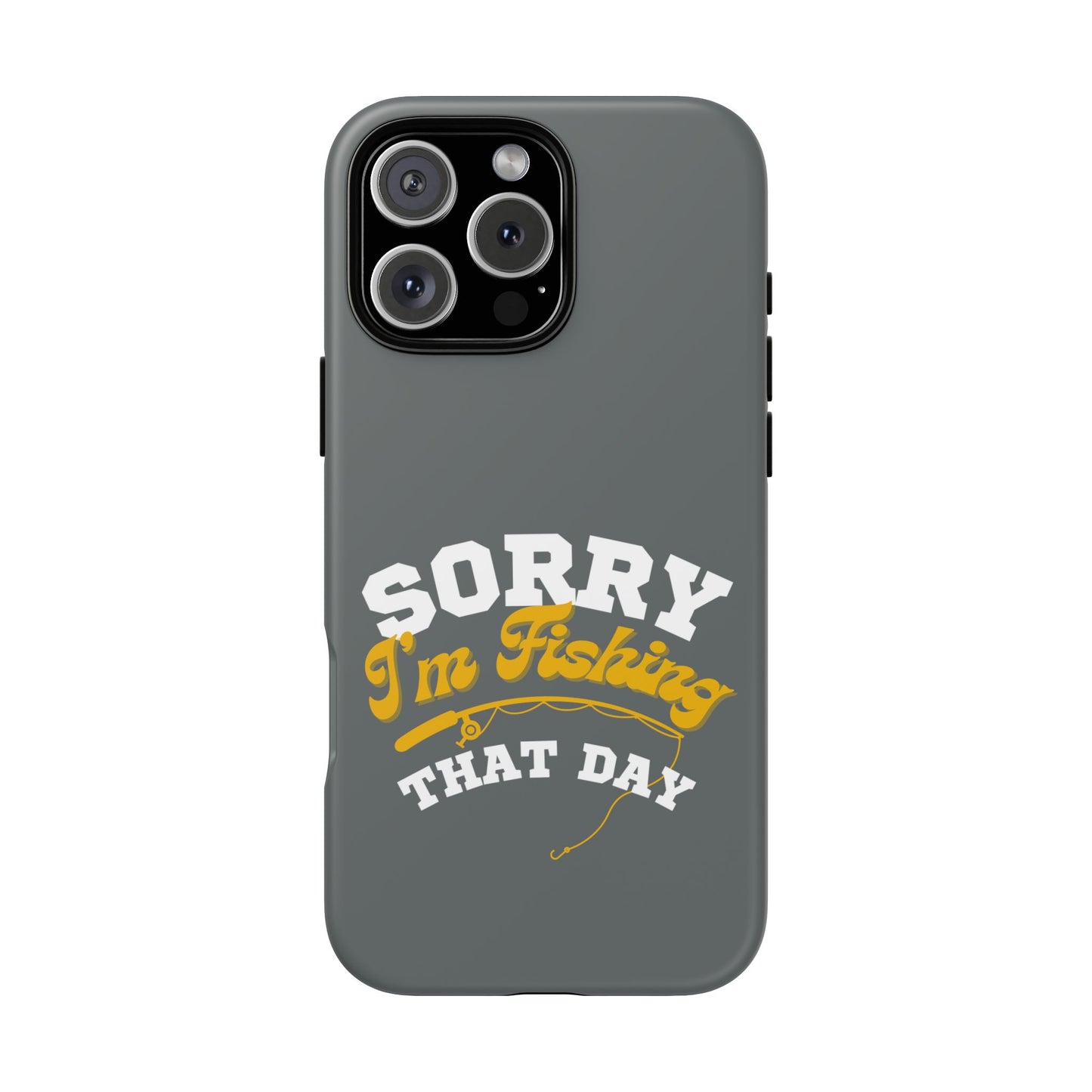 Cell Phone Case | Sorry I'm Fishing That Day | For iPhone, Samsung Galaxy, and Google Pixel