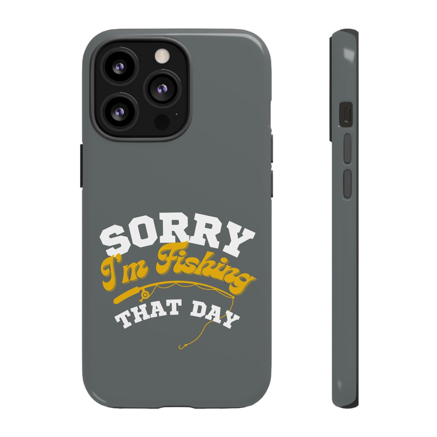 Cell Phone Case | Sorry I'm Fishing That Day | For iPhone, Samsung Galaxy, and Google Pixel