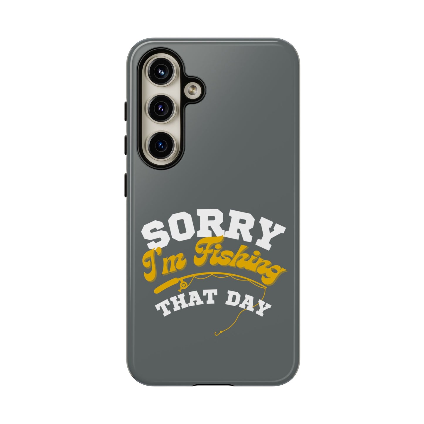 Cell Phone Case | Sorry I'm Fishing That Day | For iPhone, Samsung Galaxy, and Google Pixel
