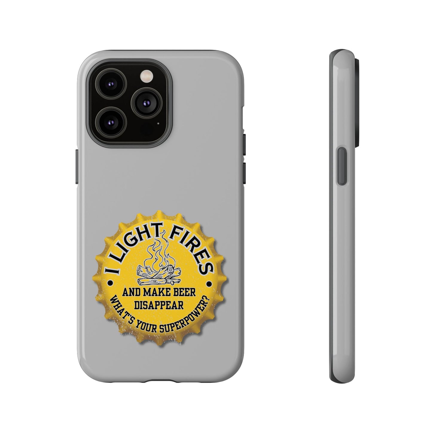 Cell Phone Case | I Light Fires and Make Beer Disappear | For iPhone, Samsung Galaxy, and Google Pixel
