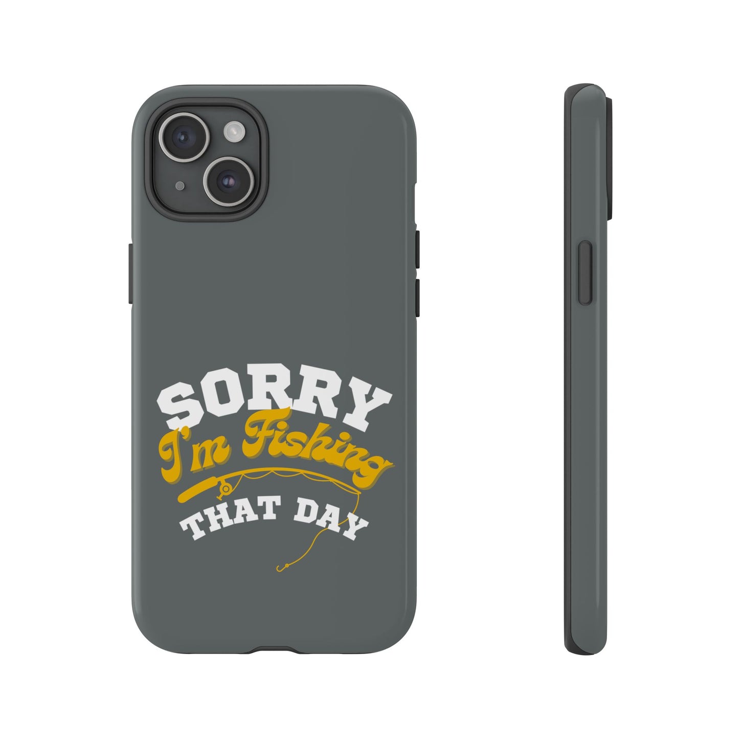 Cell Phone Case | Sorry I'm Fishing That Day | For iPhone, Samsung Galaxy, and Google Pixel