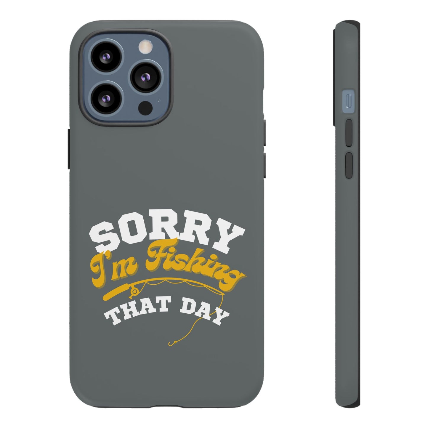 Cell Phone Case | Sorry I'm Fishing That Day | For iPhone, Samsung Galaxy, and Google Pixel