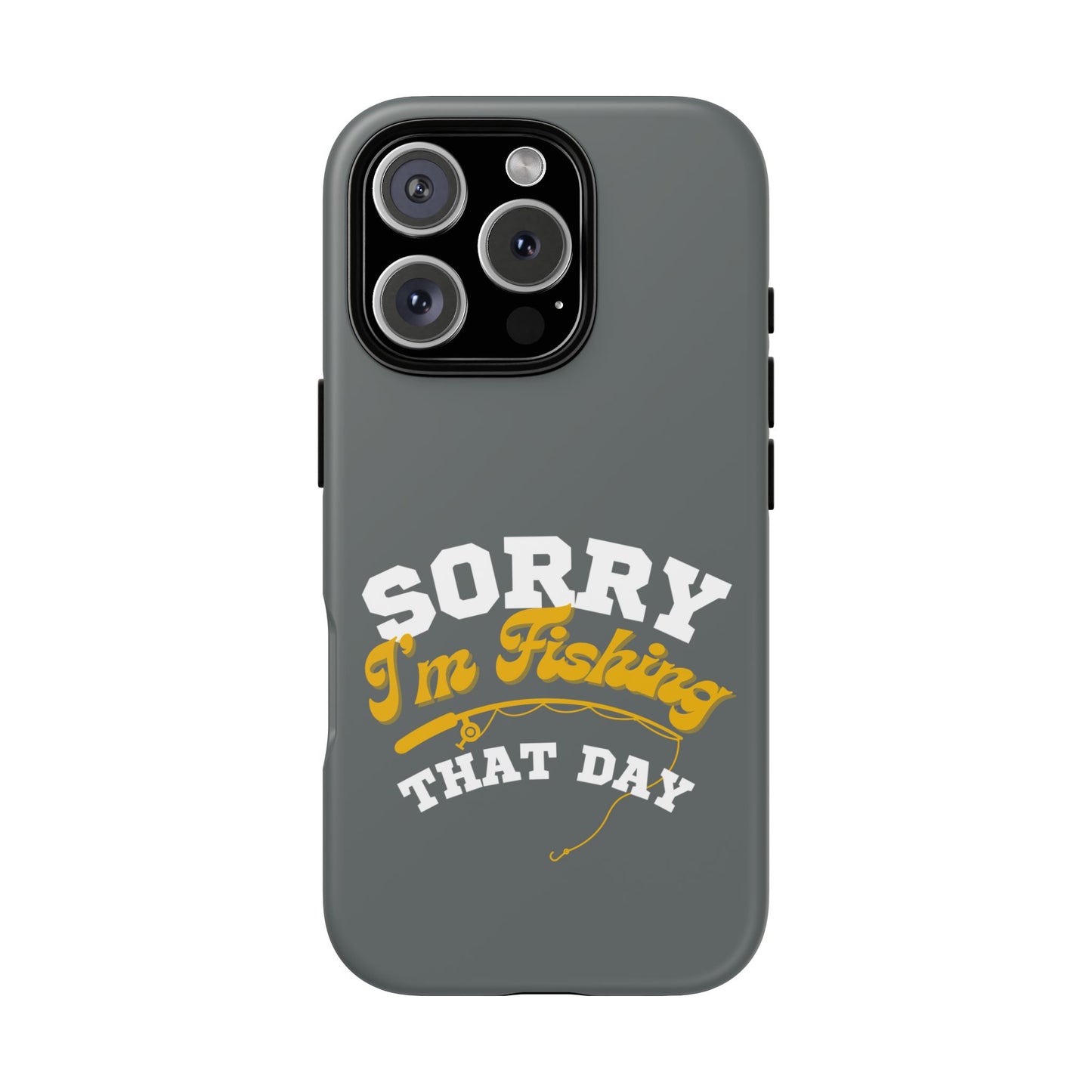 Cell Phone Case | Sorry I'm Fishing That Day | For iPhone, Samsung Galaxy, and Google Pixel