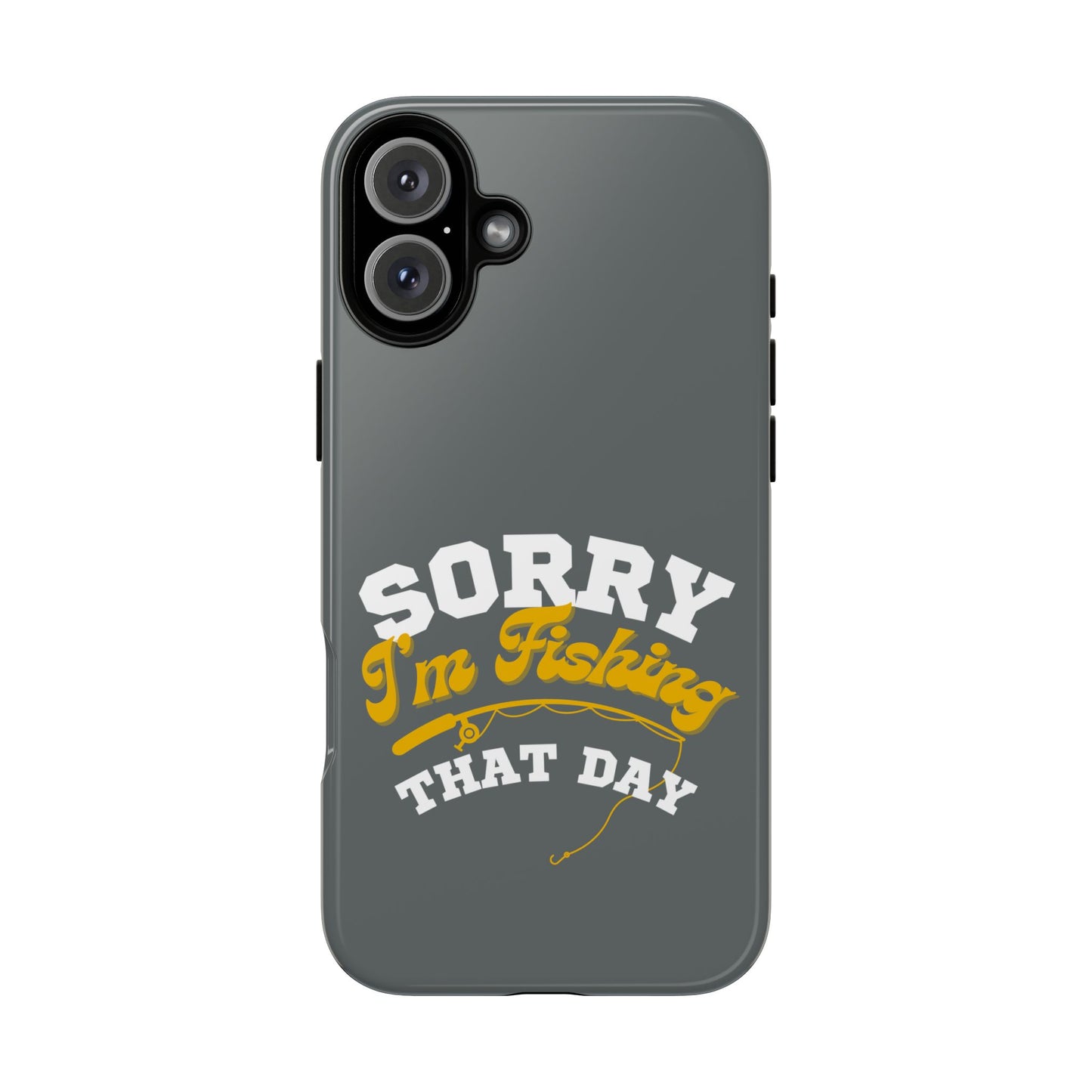 Cell Phone Case | Sorry I'm Fishing That Day | For iPhone, Samsung Galaxy, and Google Pixel