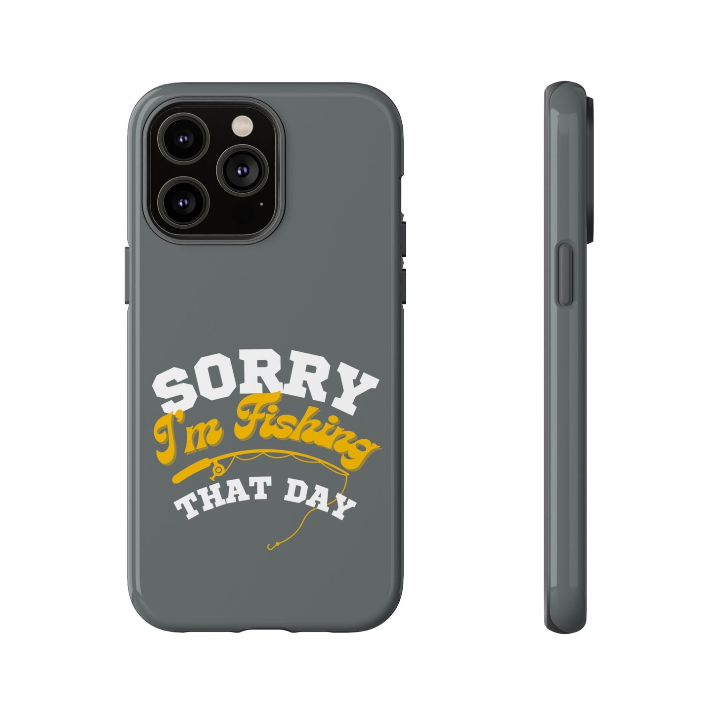 Cell Phone Case | Sorry I'm Fishing That Day | For iPhone, Samsung Galaxy, and Google Pixel