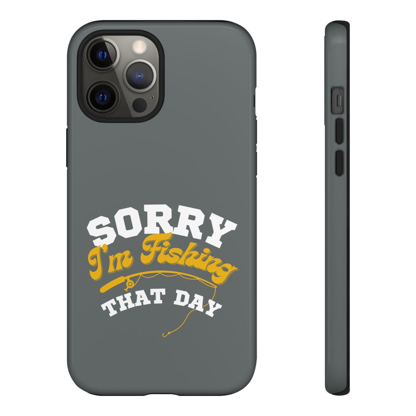 Cell Phone Case | Sorry I'm Fishing That Day | For iPhone, Samsung Galaxy, and Google Pixel