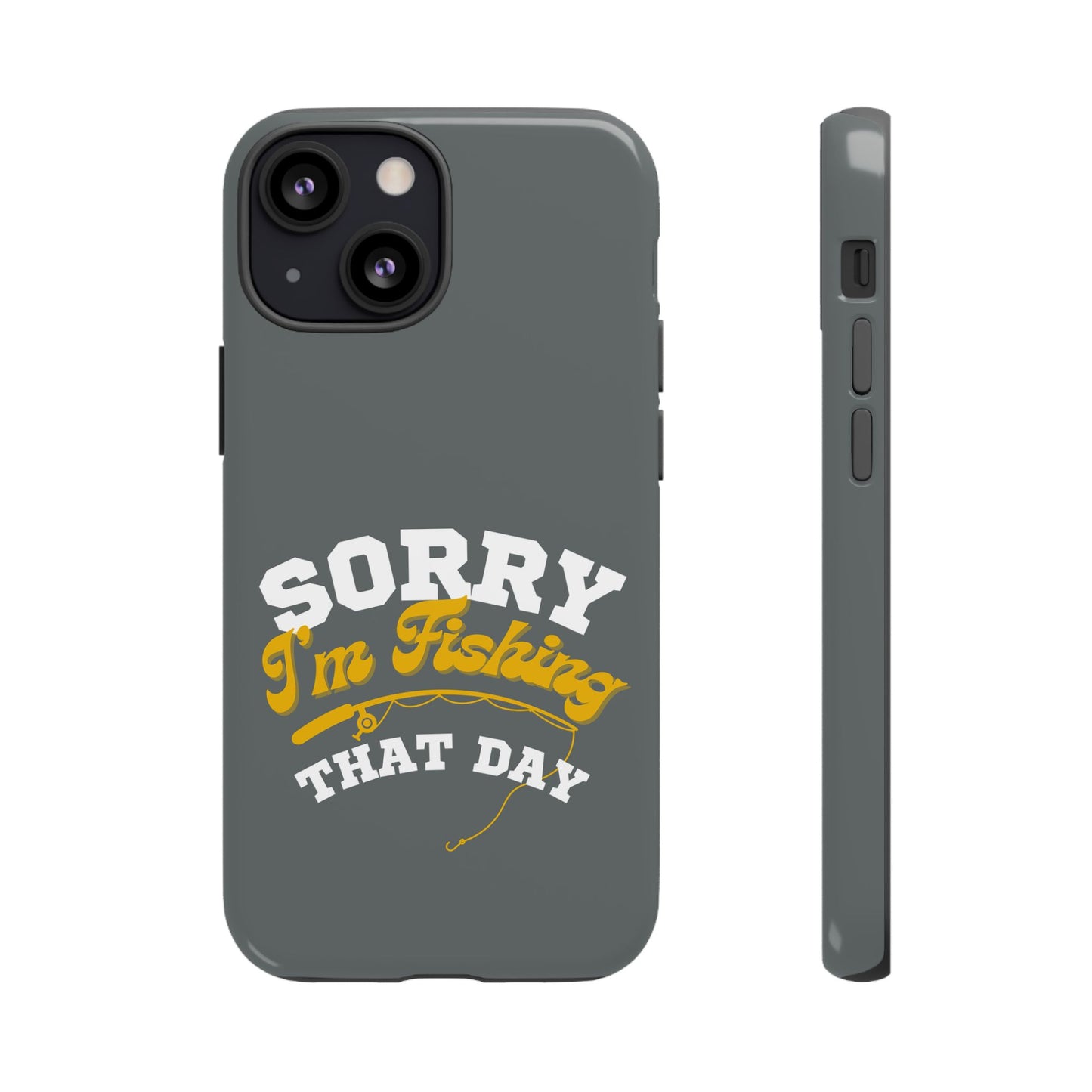 Cell Phone Case | Sorry I'm Fishing That Day | For iPhone, Samsung Galaxy, and Google Pixel