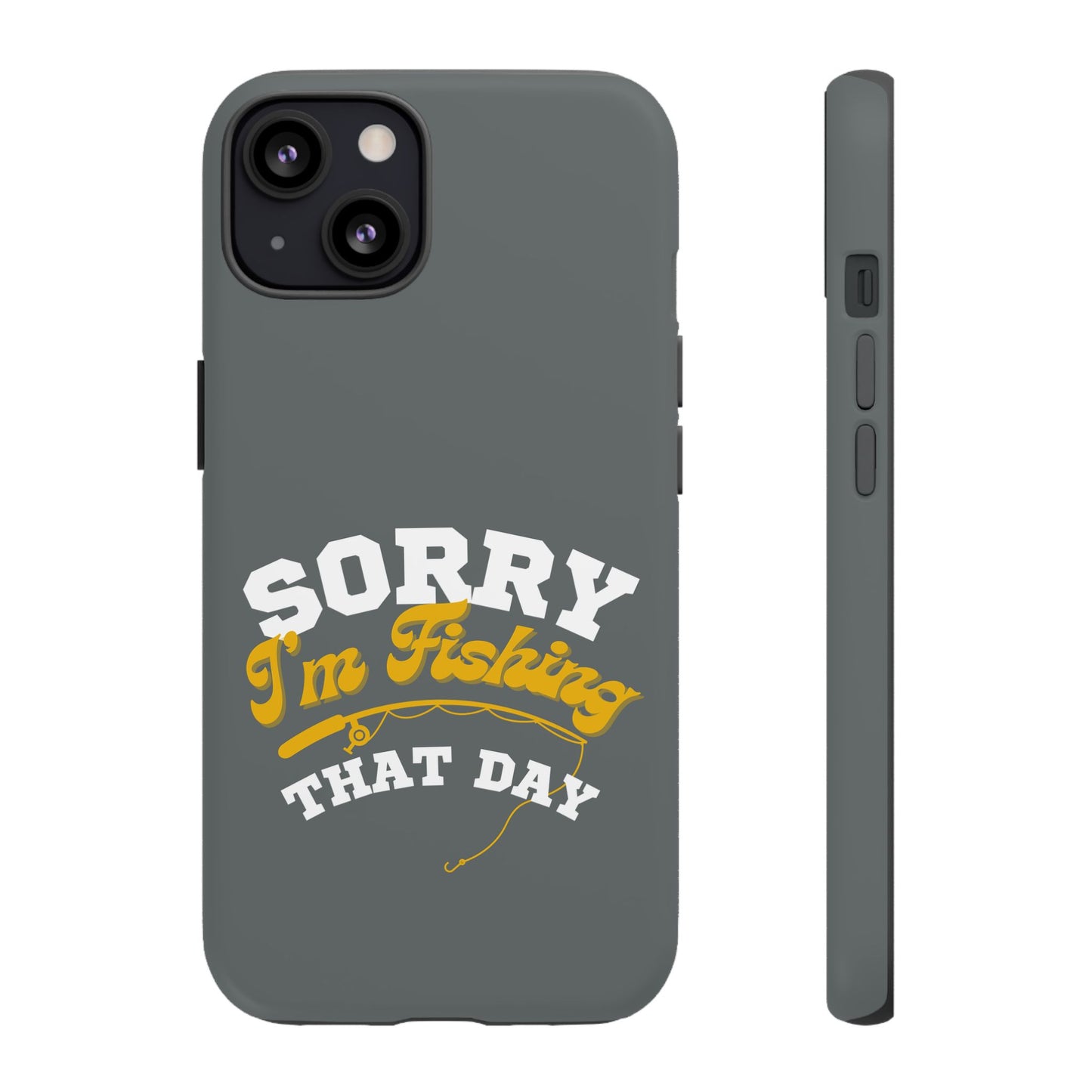 Cell Phone Case | Sorry I'm Fishing That Day | For iPhone, Samsung Galaxy, and Google Pixel