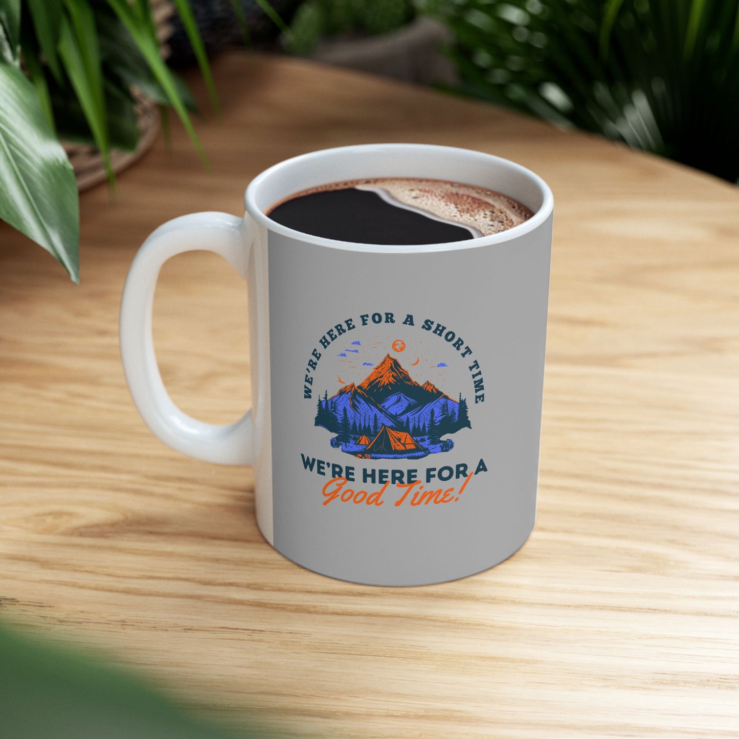 Coffee Mug - We're Here for a Good Time