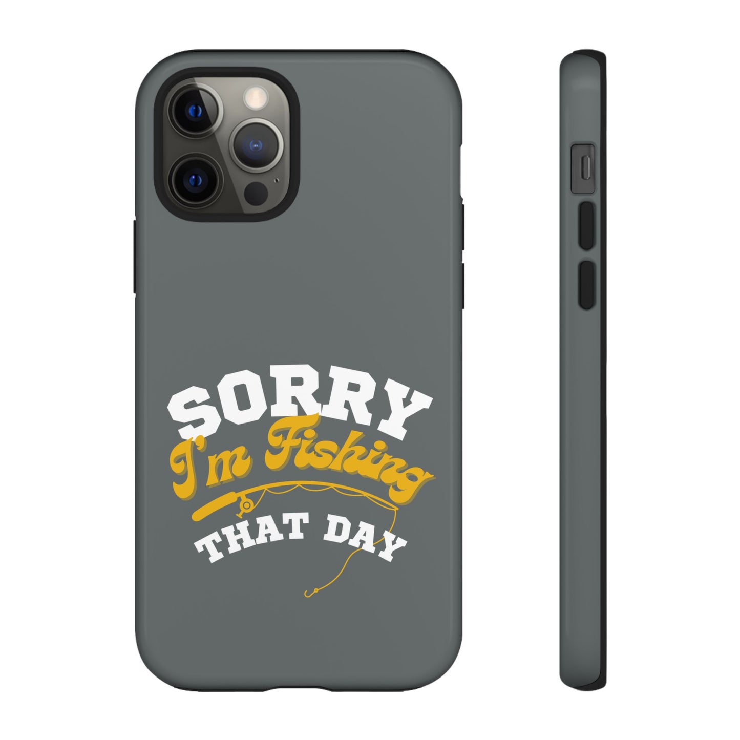 Cell Phone Case | Sorry I'm Fishing That Day | For iPhone, Samsung Galaxy, and Google Pixel