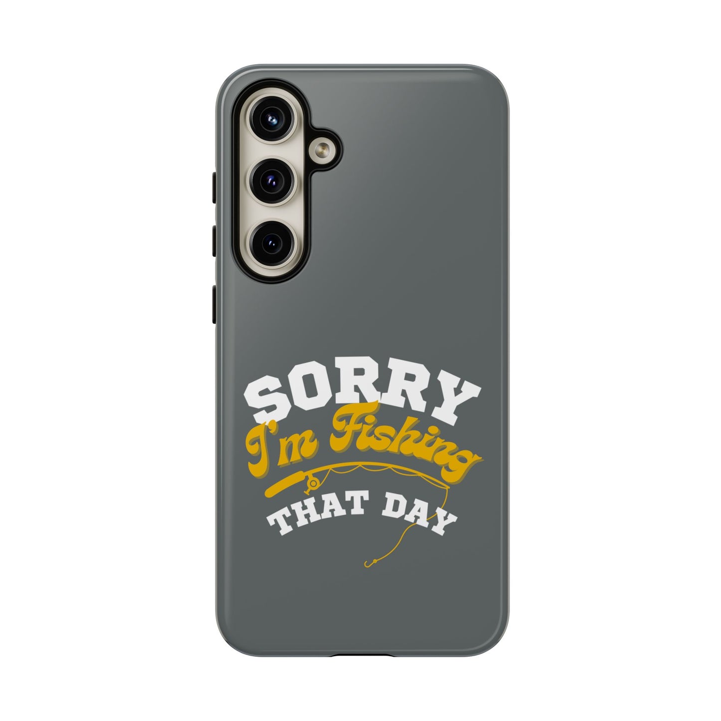 Cell Phone Case | Sorry I'm Fishing That Day | For iPhone, Samsung Galaxy, and Google Pixel