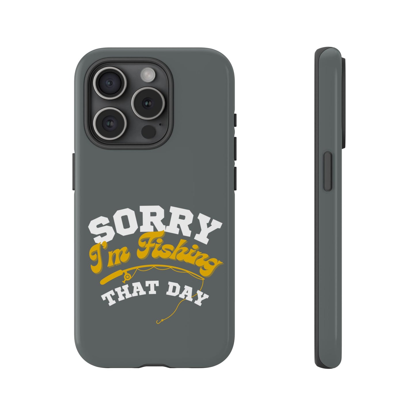 Cell Phone Case | Sorry I'm Fishing That Day | For iPhone, Samsung Galaxy, and Google Pixel