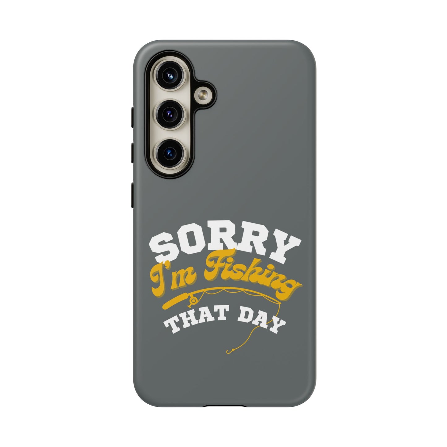 Cell Phone Case | Sorry I'm Fishing That Day | For iPhone, Samsung Galaxy, and Google Pixel