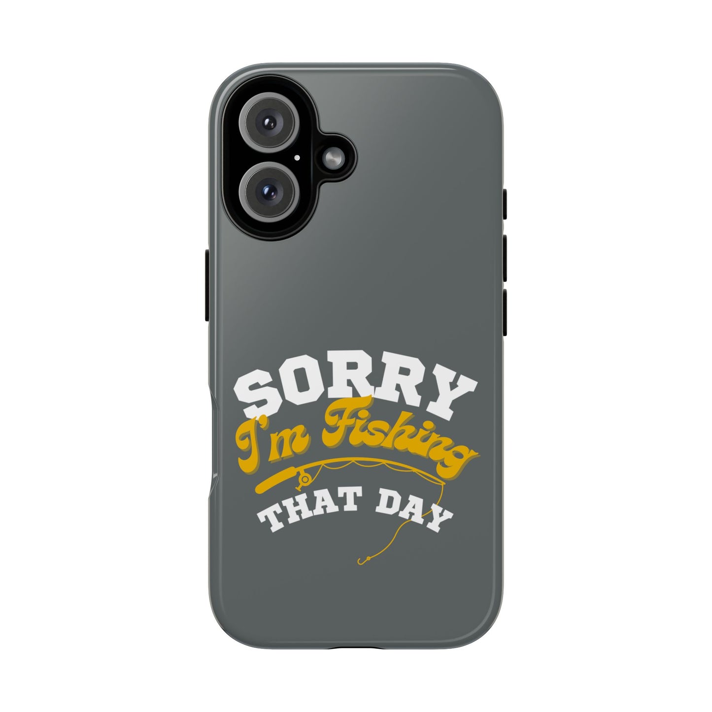 Cell Phone Case | Sorry I'm Fishing That Day | For iPhone, Samsung Galaxy, and Google Pixel