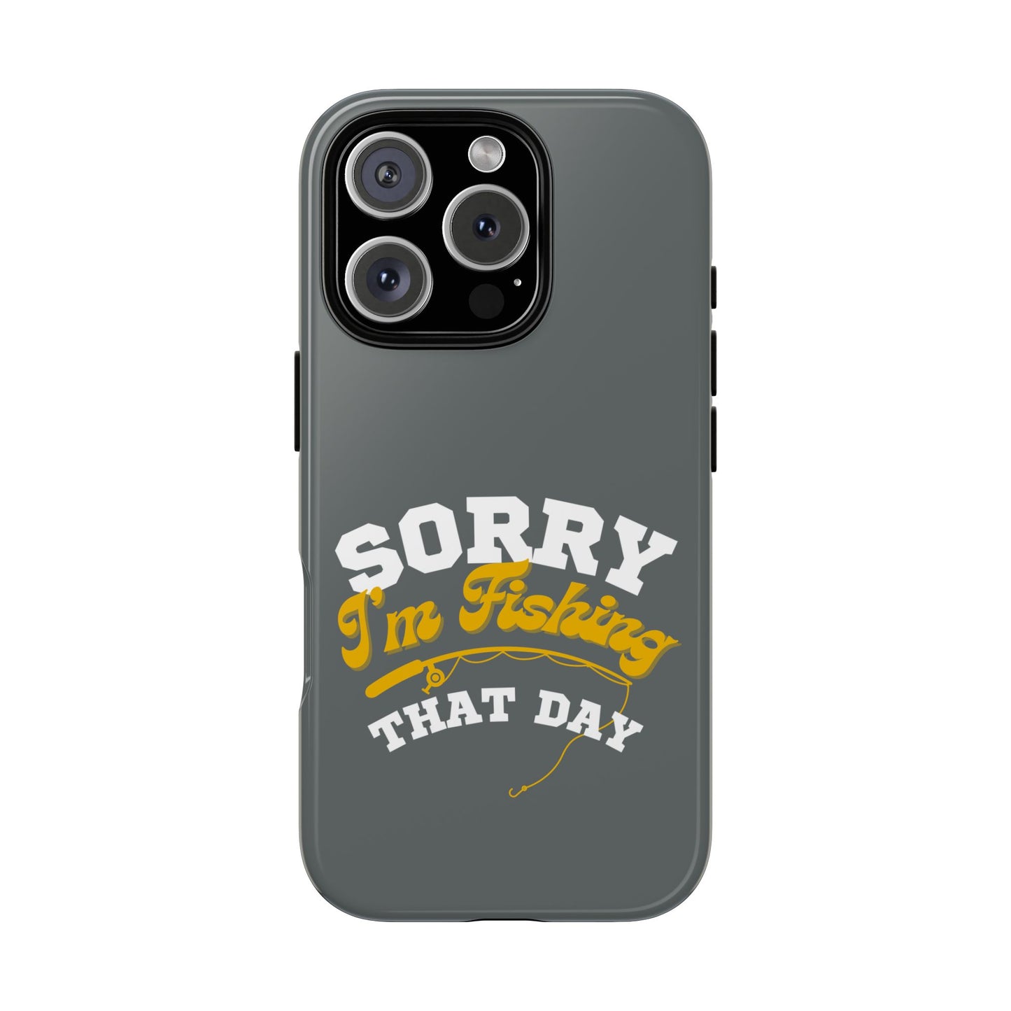 Cell Phone Case | Sorry I'm Fishing That Day | For iPhone, Samsung Galaxy, and Google Pixel
