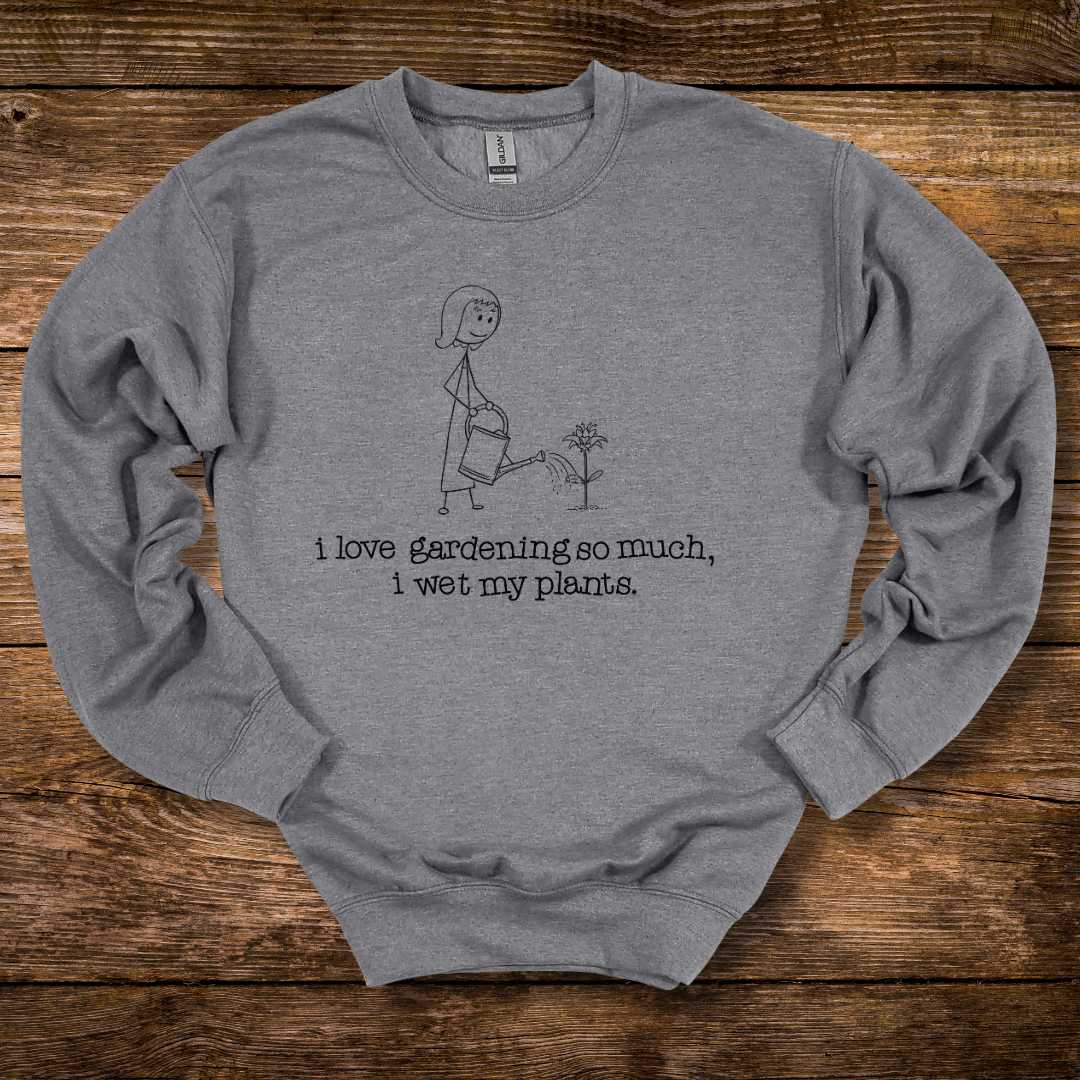 I Love Gardening Wet My Plants Sweatshirt