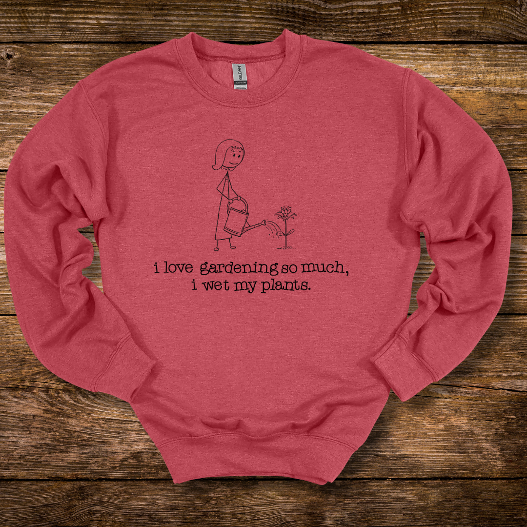 I Love Gardening Wet My Plants Sweatshirt