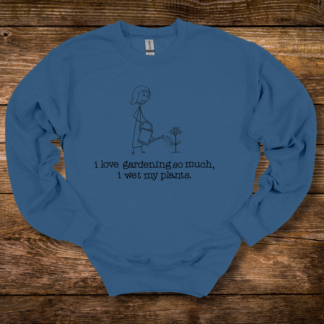 I Love Gardening Wet My Plants Sweatshirt