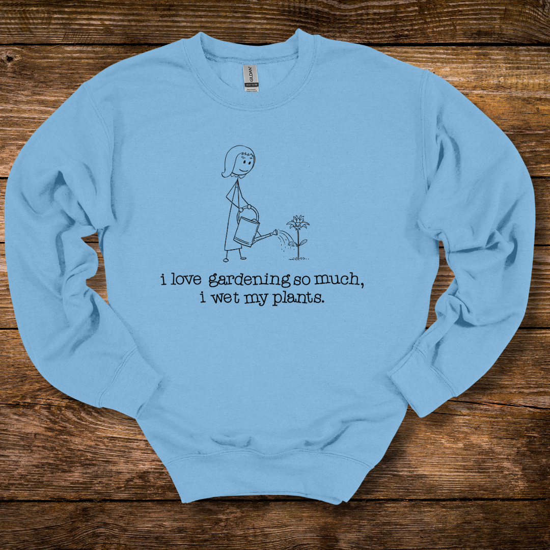 I Love Gardening Wet My Plants Sweatshirt