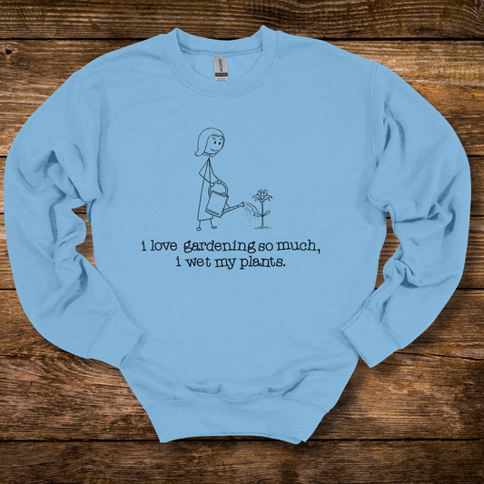 I Love Gardening Wet My Plants Sweatshirt