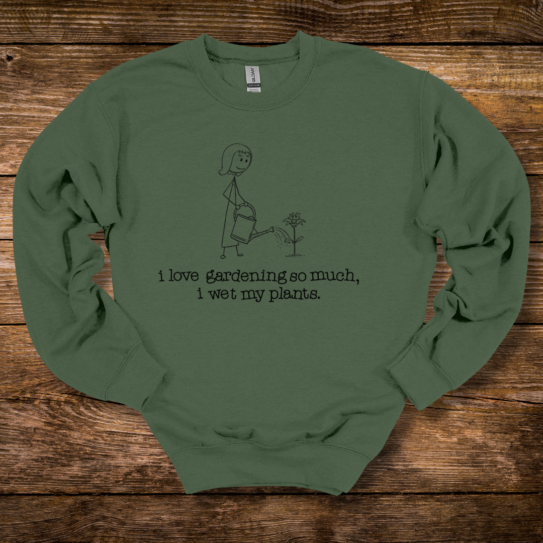 I Love Gardening Wet My Plants Sweatshirt