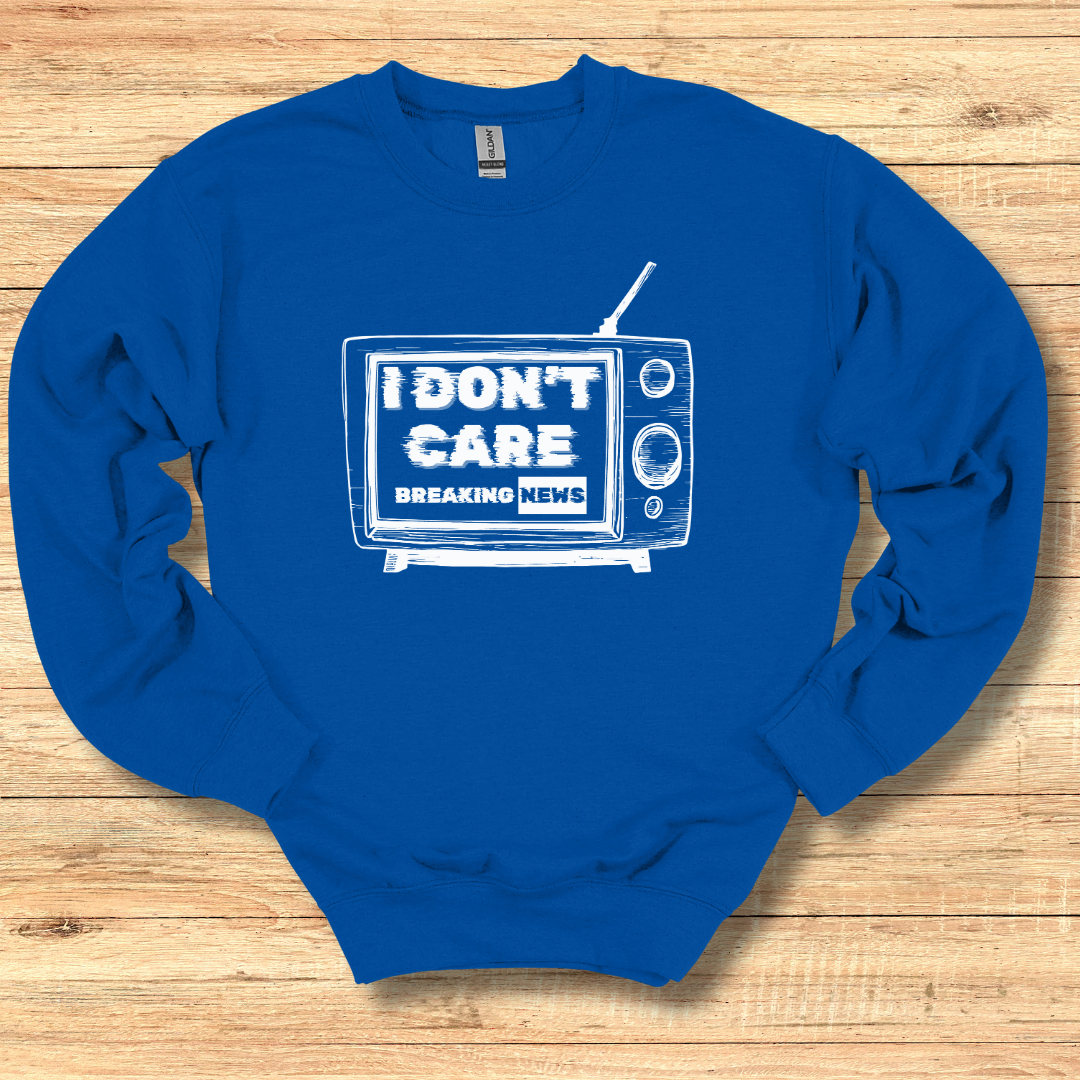 Breaking News, I Don't Care Sweatshirt | Funny Shirts