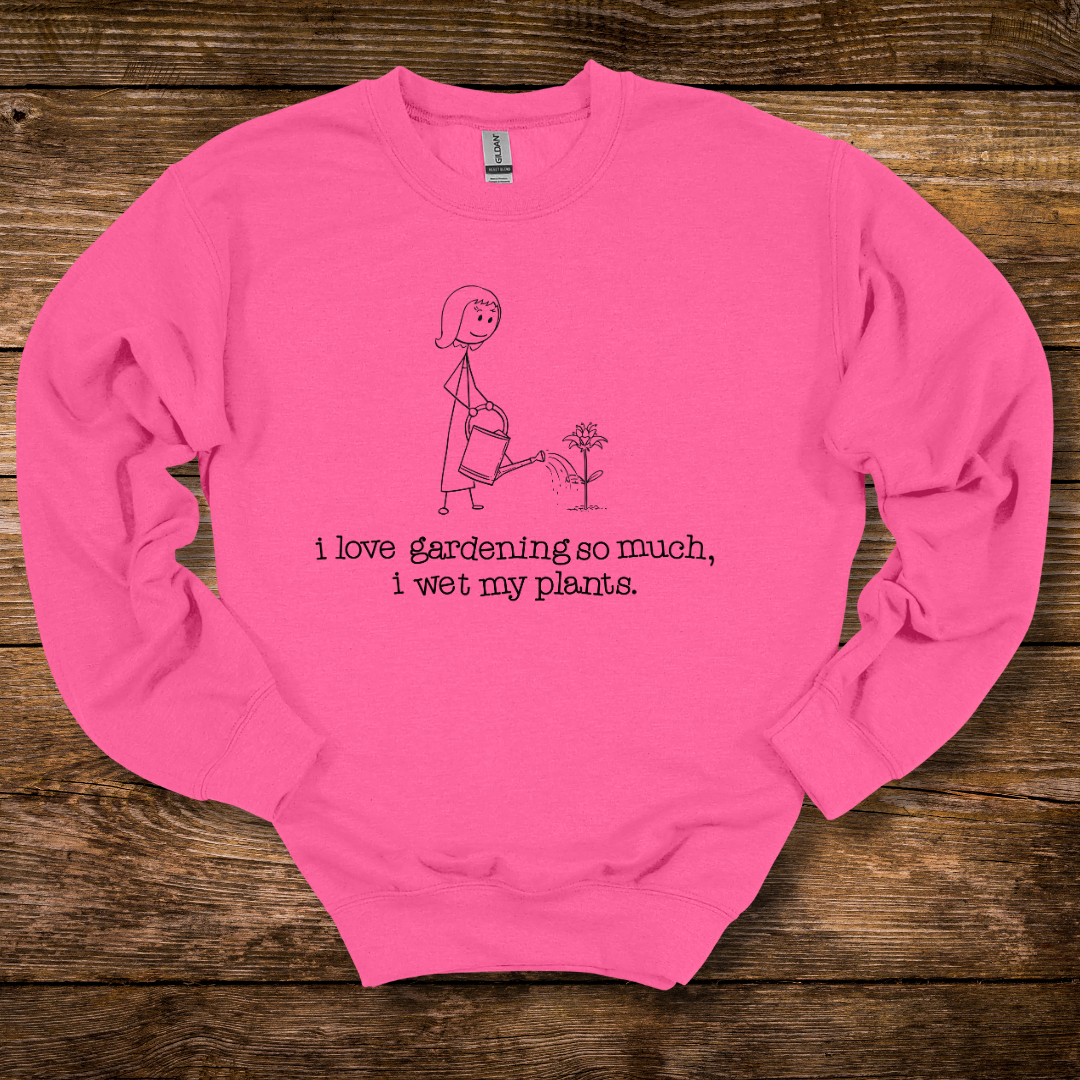 I Love Gardening Wet My Plants Sweatshirt