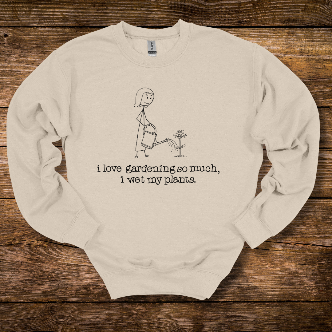 I Love Gardening Wet My Plants Sweatshirt