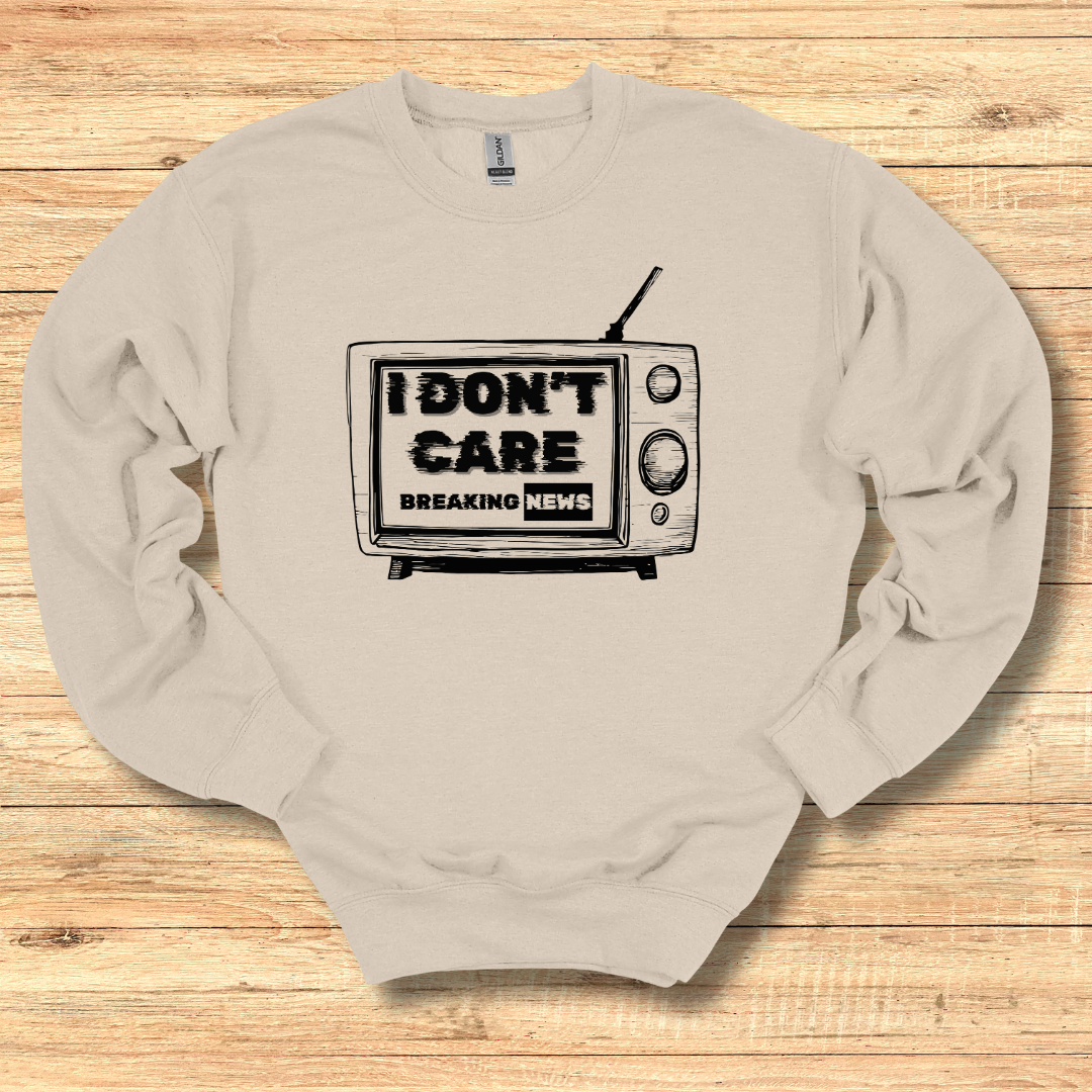 Breaking News, I Don't Care Sweatshirt | Funny Shirts