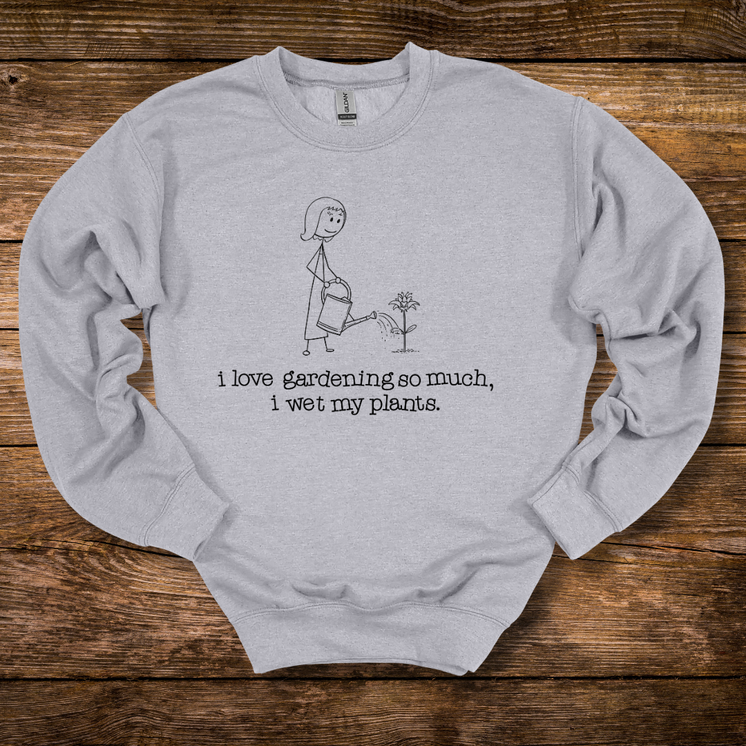 I Love Gardening Wet My Plants Sweatshirt